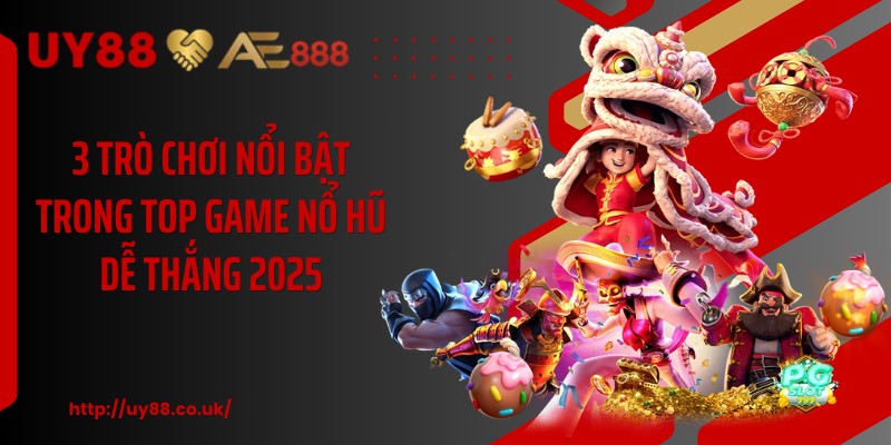 3 trò chơi nổi bật trong top game nổ hũ dễ thắng 2025