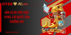Bắn Cá Ăn Tiền Thật UY88: 3 Bí Quyết Săn Thưởng Hay