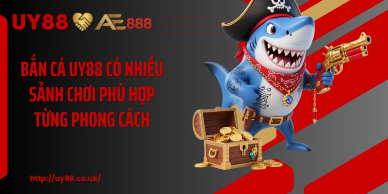 Bắn cá UY88 có nhiều sảnh chơi phù hợp từng phong cách