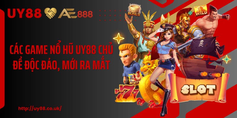 Các game nổ hũ UY88 chủ đề độc đáo, mới ra mắt