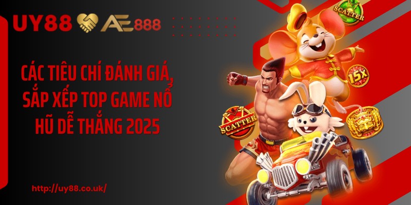 Các tiêu chí đánh giá, sắp xếp top game nổ hũ dễ thắng 2025