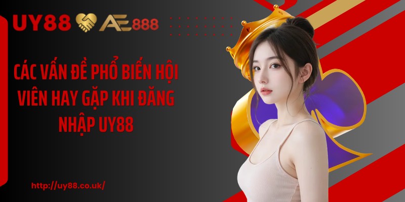 Các vấn đề phổ biến hội viên hay gặp khi đăng nhập UY88