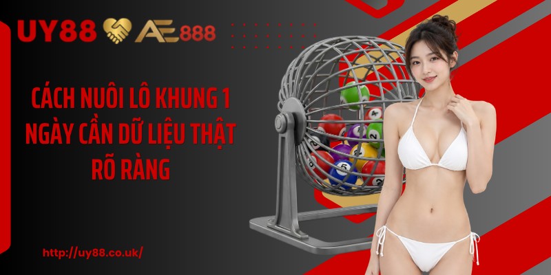 Cách nuôi lô khung 1 ngày cần dữ liệu thật rõ ràng
