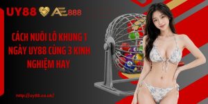 Cách Nuôi Lô Khung 1 Ngày UY88 Cùng 3 Kinh Nghiệm Hay 