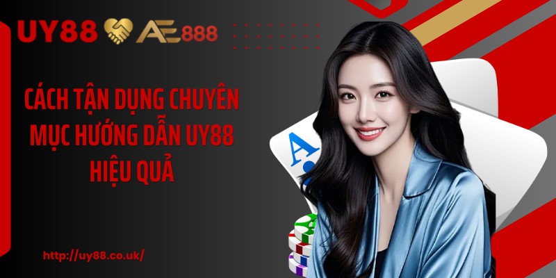 Cách tận dụng chuyên mục hướng dẫn UY88 hiệu quả
