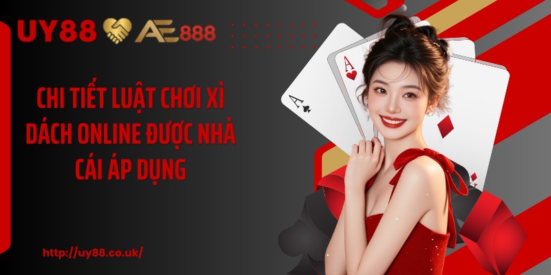 Chi tiết luật chơi xì dách online được nhà cái áp dụng