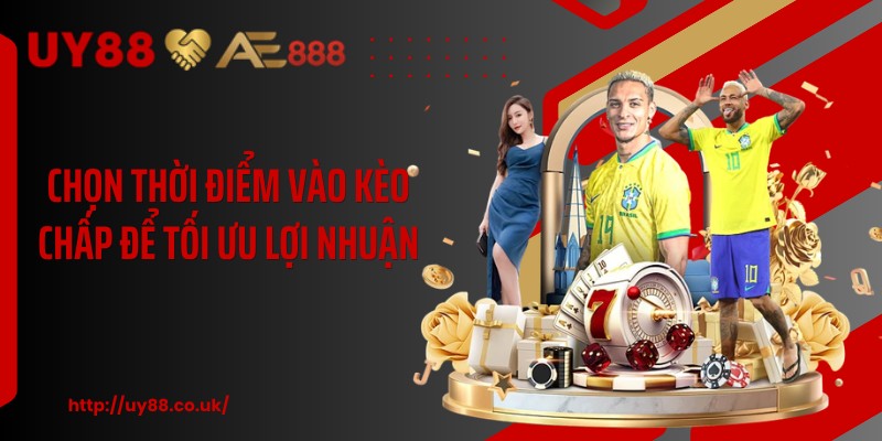Chọn thời điểm vào kèo chấp để tối ưu lợi nhuận