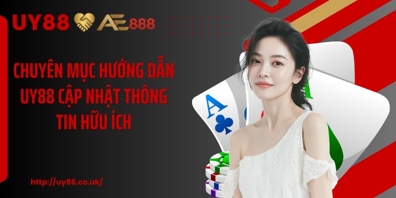 Chuyên mục hướng dẫn UY88 cập nhật thông tin hữu ích