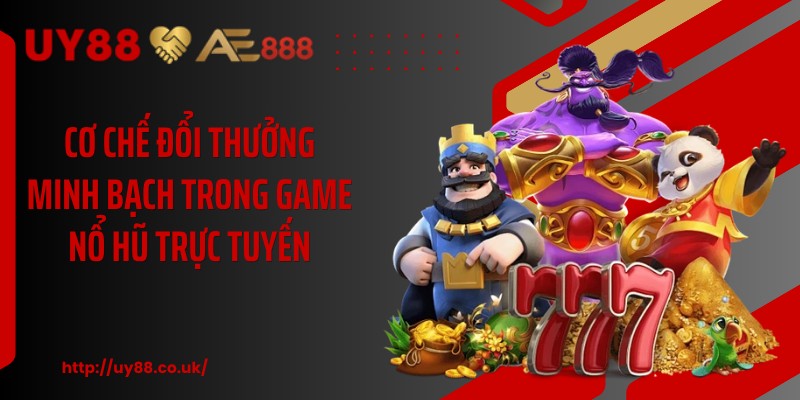 Cơ chế đổi thưởng minh bạch trong game nổ hũ trực tuyến