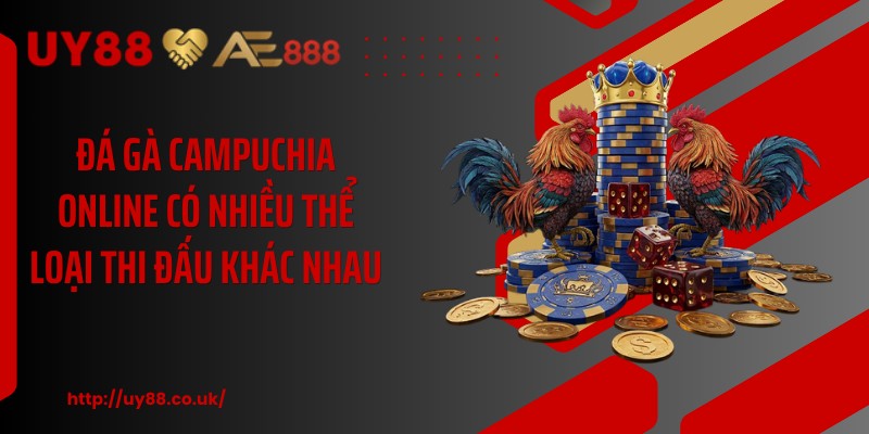 Đá gà campuchia online có nhiều thể loại thi đấu khác nhau