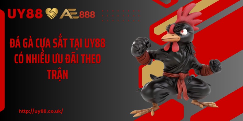 Đá gà cựa sắt tại UY88 có nhiều ưu đãi theo trận