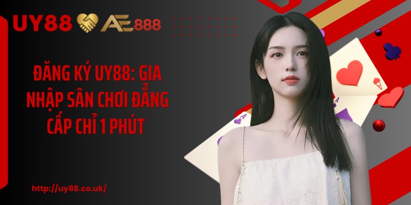 Đăng Ký UY88: Gia Nhập Sân Chơi Đẳng Cấp Chỉ 1 Phút 