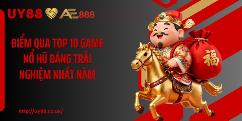 Điểm qua top 10 game nổ hũ đáng trải nghiệm nhất năm