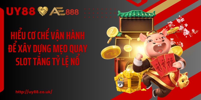 Hiểu cơ chế vận hành để xây dựng mẹo quay slot tăng tỷ lệ nổ