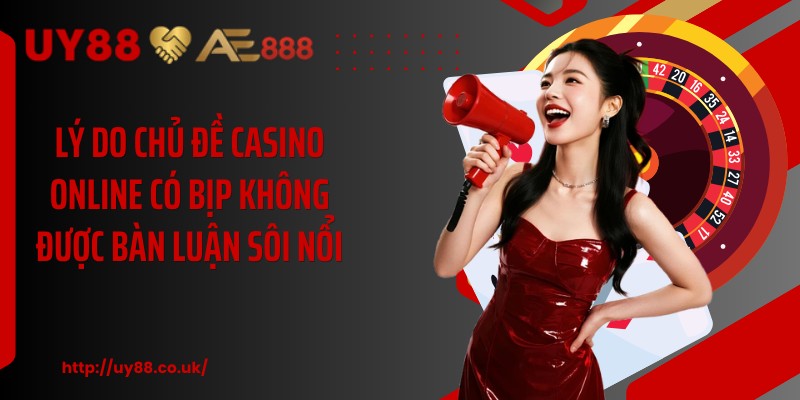 Lý do chủ đề casino online có bịp không được bàn luận sôi nổi