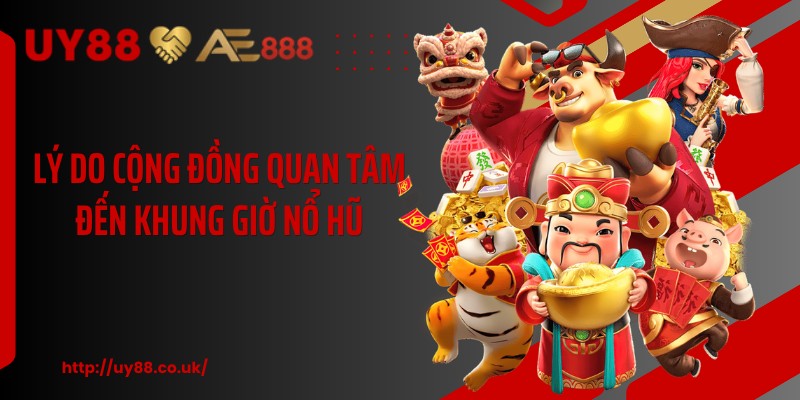 Lý do cộng đồng quan tâm đến khung giờ nổ hũ