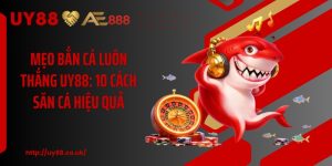 Mẹo Bắn Cá Luôn Thắng UY88: 10 Cách Săn Cá Hiệu Quả