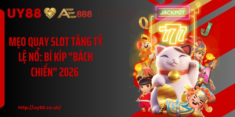 Mẹo Quay Slot Tăng Tỷ Lệ Nổ: Bí Kíp "Bách Chiến" 2026 