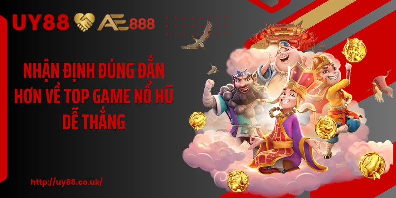 Nhận định đúng đắn hơn về top game nổ hũ dễ thắng
