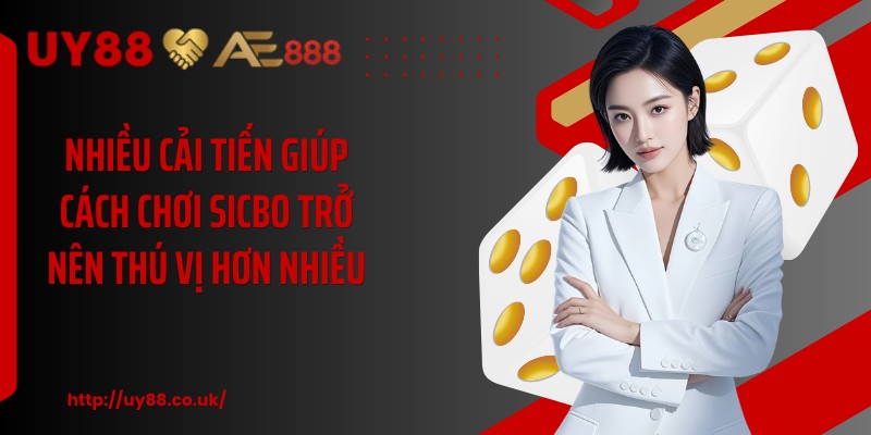 Nhiều cải tiến giúp cách chơi sicbo trở nên thú vị hơn nhiều