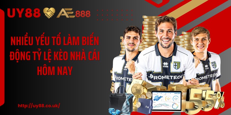 Nhiều yếu tố làm biến động tỷ lệ kèo nhà cái hôm nay