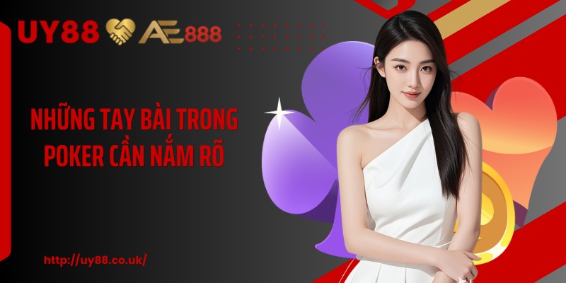 Những tay bài trong Poker cần nắm rõ