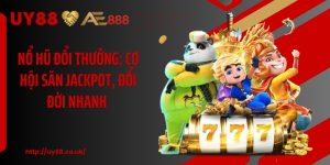 Nổ Hũ Đổi Thưởng: Cơ Hội Săn Jackpot, Đổi Đời Nhanh 