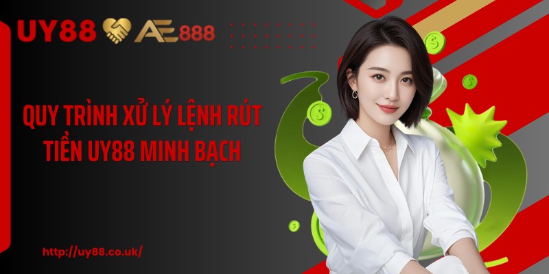 Quy trình xử lý lệnh rút tiền UY88 minh bạch
