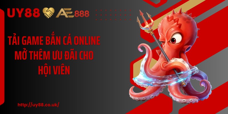 Tải game bắn cá online mở thêm ưu đãi cho hội viên