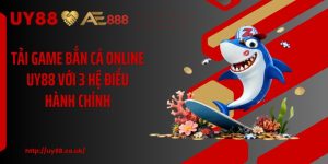 Tải Game Bắn Cá Online UY88 Với 3 Hệ Điều Hành Chính