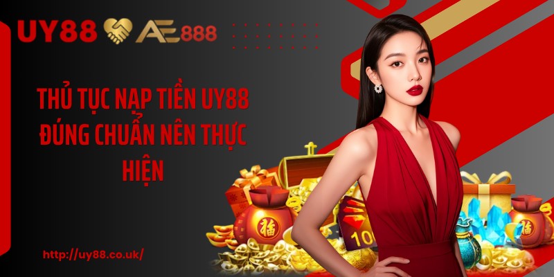 Thủ tục nạp tiền UY88 đúng chuẩn nên thực hiện