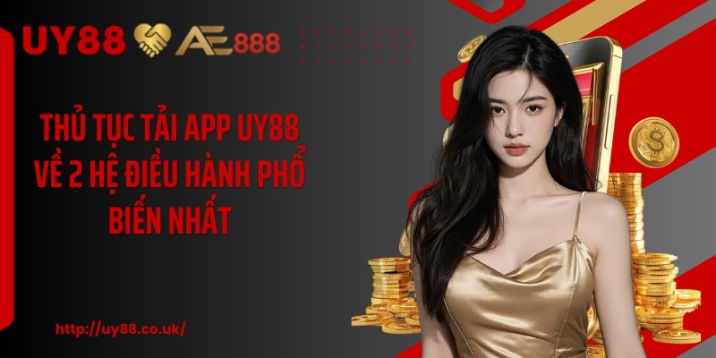 Thủ tục tải app UY88 về 2 hệ điều hành phổ biến nhất
