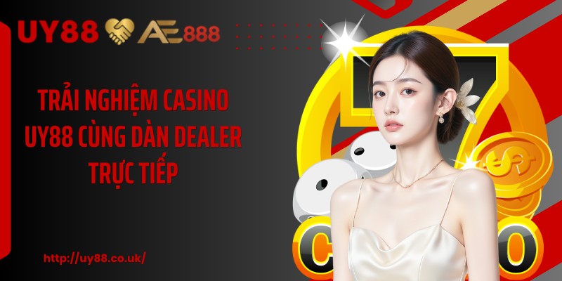 Trải nghiệm casino UY88 cùng dàn dealer trực tiếp