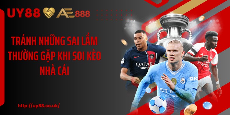Tránh những sai lầm thường gặp khi soi kèo nhà cái
