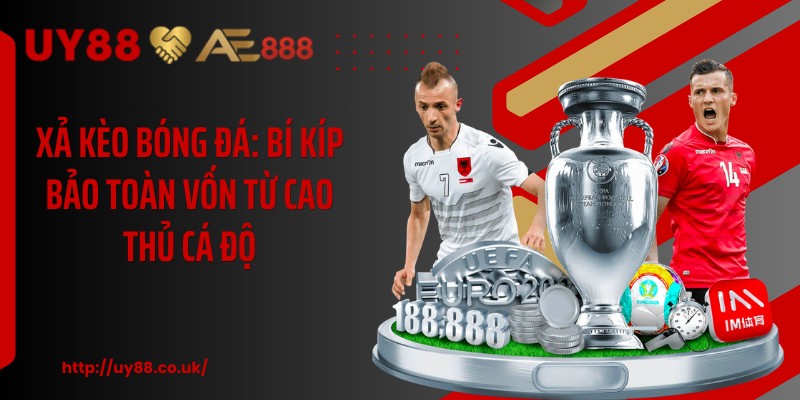 Xả Kèo Bóng Đá: Bí Kíp Bảo Toàn Vốn Từ Cao Thủ Cá Độ
