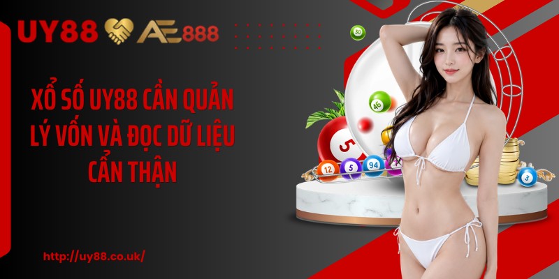 Xổ số UY88 cần quản lý vốn và đọc dữ liệu cẩn thận